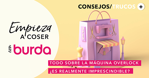 Empieza a coser con burda: Remalladora, ¿es realmente imprescindible para iniciarse en la costura?
